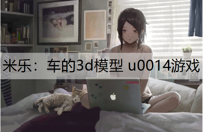 米乐：车的3d模型 u0014游戏